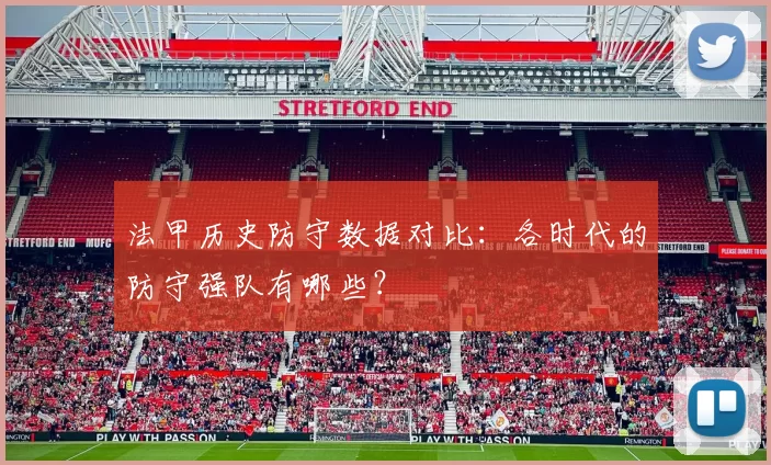法甲历史防守数据对比：各时代的防守强队有哪些？