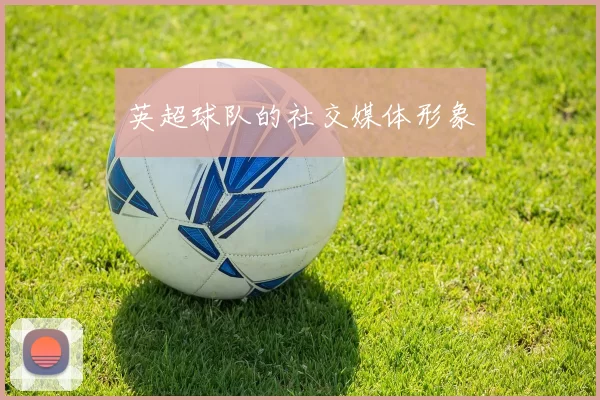 英超球队的社交媒体形象