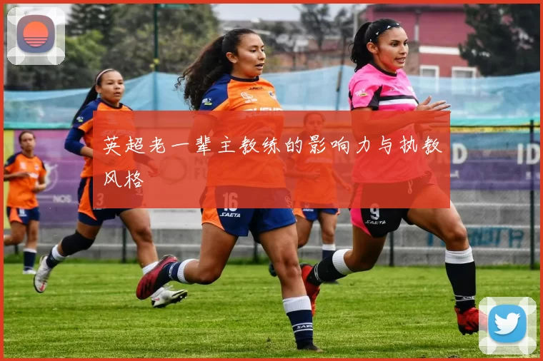 英超老一辈主教练的影响力与执教风格