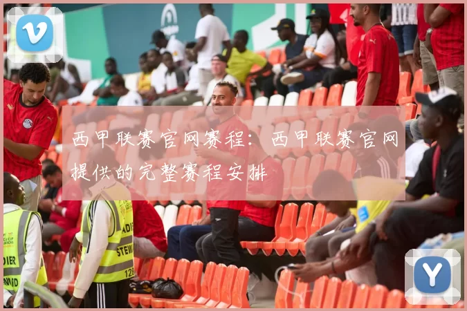 西甲联赛官网赛程：西甲联赛官网提供的完整赛程安排